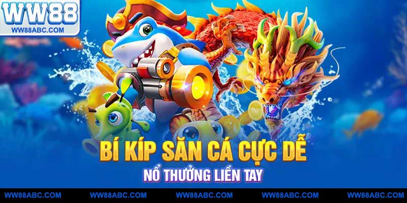 Bí kíp săn cá cực dễ, nổ thưởng liền tay