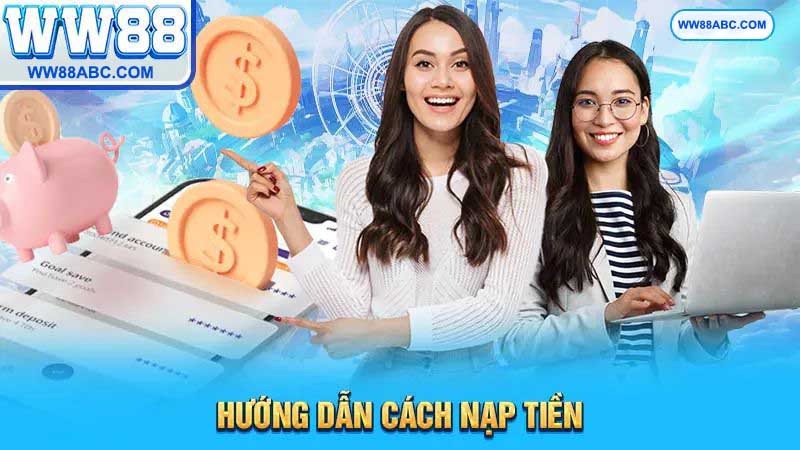 Hướng dẫn nạp tiền chi tiết cho hội viên WW88